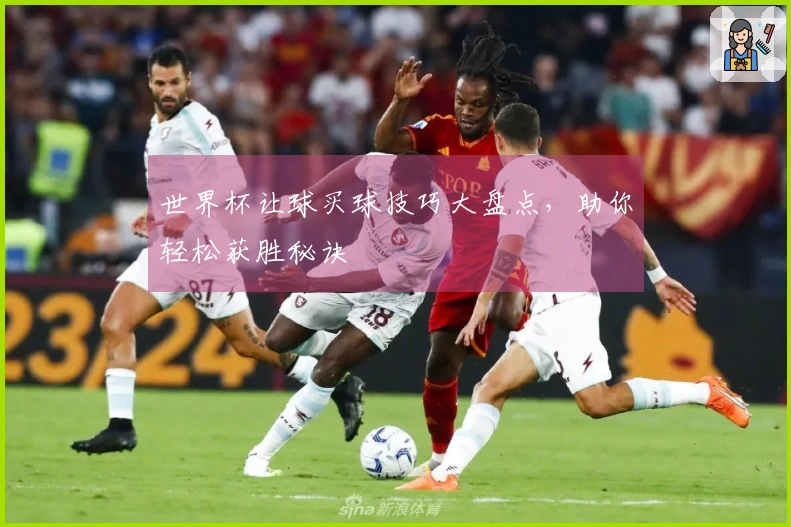 世界杯让球买球技巧大盘点，助你轻松获胜秘诀